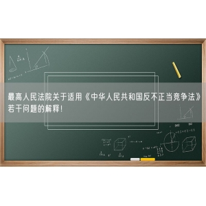 最高人民法院关于适用《中华人民共和国反不正当竞争法》若干问题的解释！